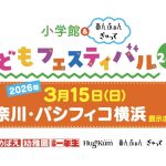【入場無料！事前応募受付中！】小学館＆あんふぁん ぎゅって「こどもフェスティバル026」3/15・パシフィコ横浜にて開催決定！