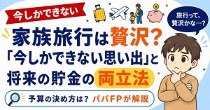 家族旅行は贅沢？思い出と貯金の両立